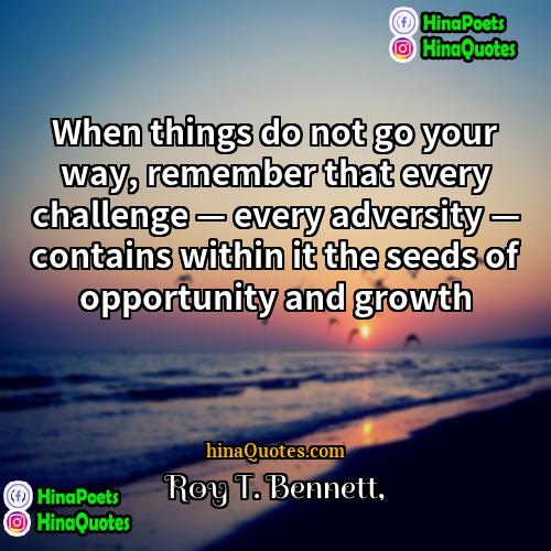 Roy T Bennett Quotes | When things do not go your way,